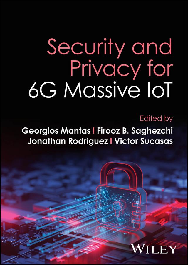 Security and Privacy for 6G Massive IoT by Firooz Saghezchi, Georgios Mantas, Jonathan Rodriguez, Victor Sucasas