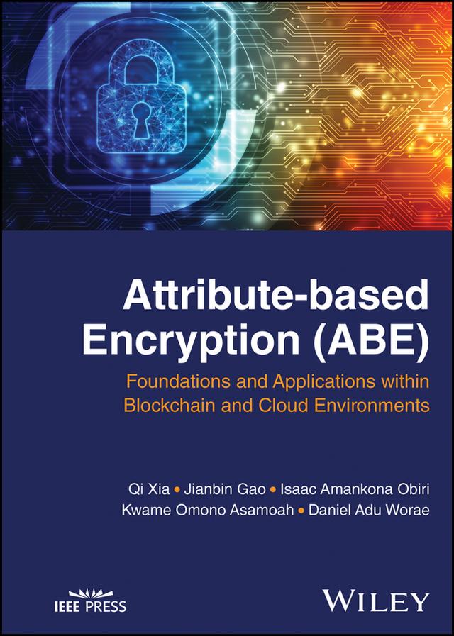 Attribute-based Encryption (ABE) by Daniel Adu Worae, Isaac Amankona Obiri, Jianbin Gao, Kwame Omono Asamoah, Qi Xia