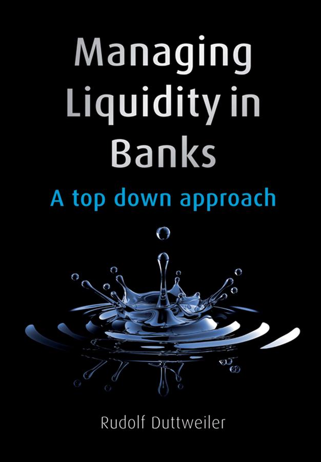 Managing Liquidity in Banks by Rudolf Duttweiler