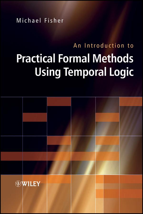 An Introduction to Practical Formal Methods Using Temporal Logic by Michael Fisher