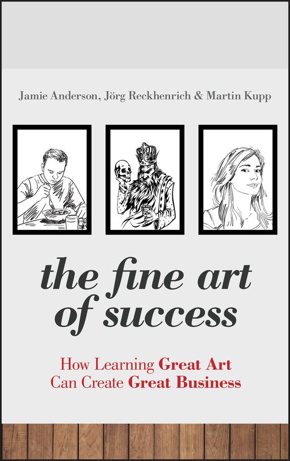 The Fine Art of Success by Jamie Anderson, Jörg Reckhenrich, Martin Kupp