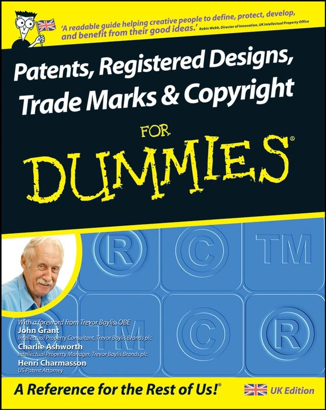 Patents, Registered Designs, Trade Marks and Copyright For Dummies by Charlie Ashworth, Henri J. A. Charmasson, John Grant, Trevor Baylis