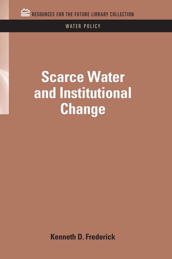 Scarce Water and Institutional Change by Kenneth D. Frederick
