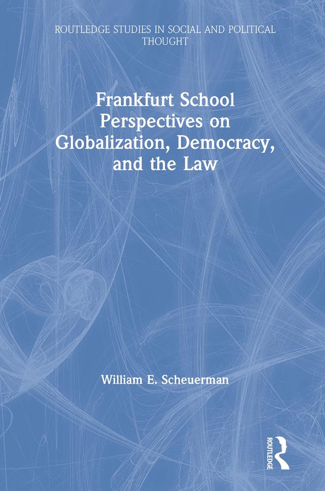 Frankfurt School Perspectives on Globalization, Democracy, and the Law by William E. Scheuerman