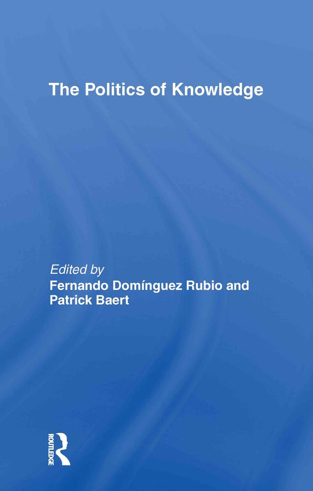 The Politics of Knowledge. by Fernando Domínguez Rubio, Patrick Baert