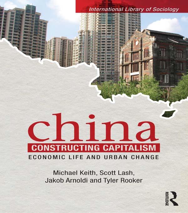 China Constructing Capitalism by Jakob Arnoldi, Michael Keith, Scott Lash, Tyler Rooker