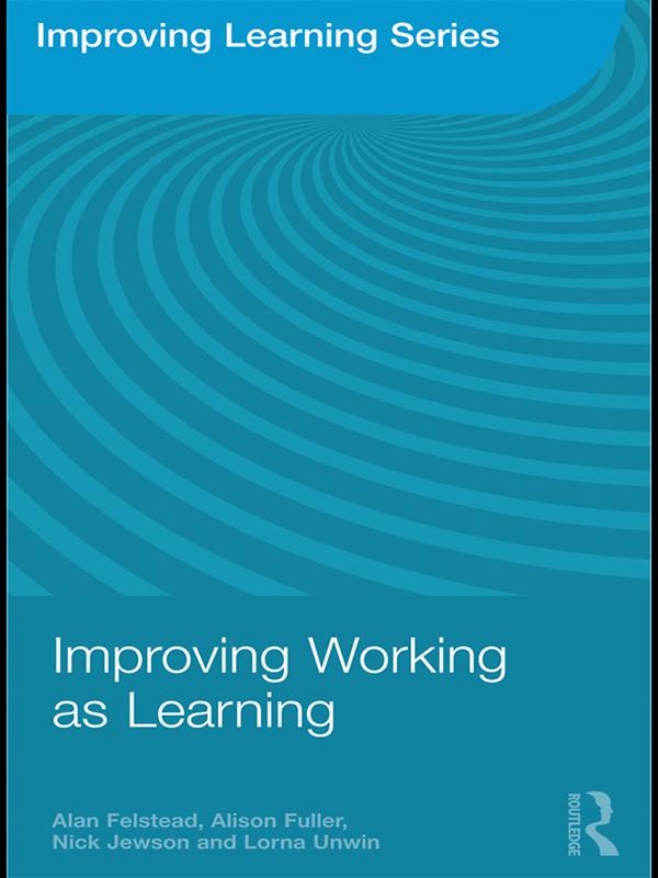 Improving Working as Learning by Alan Felstead, Alison Fuller, Lorna Unwin, Nick Jewson