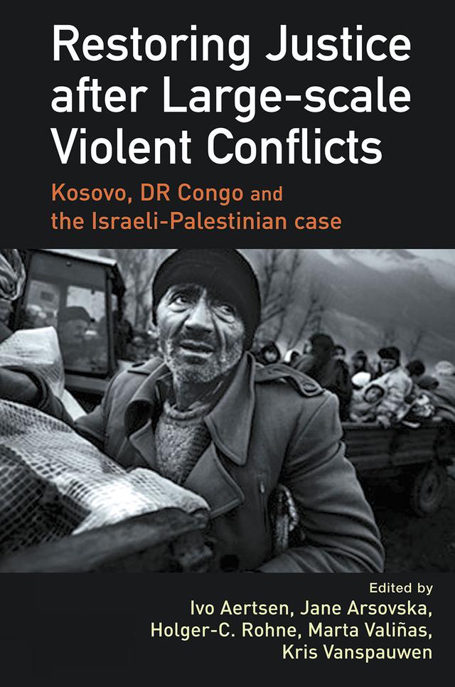 Restoring Justice after Large-scale Violent Conflicts by Holger-C Rohne, Ivo Aertsen, Jana Arsovska, Kris Vanspauwen, Marta Valiñas