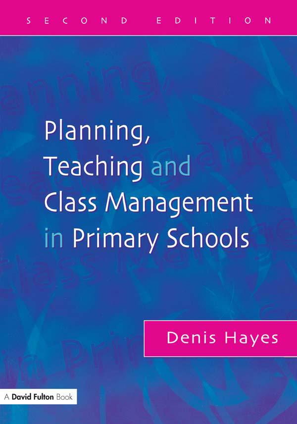Planning, Teaching and Class Management in Primary Schools by Denis Hayes