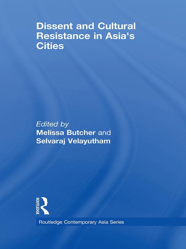 Dissent and Cultural Resistance in Asia's Cities by Melissa Butcher, Selvaraj Velayutham