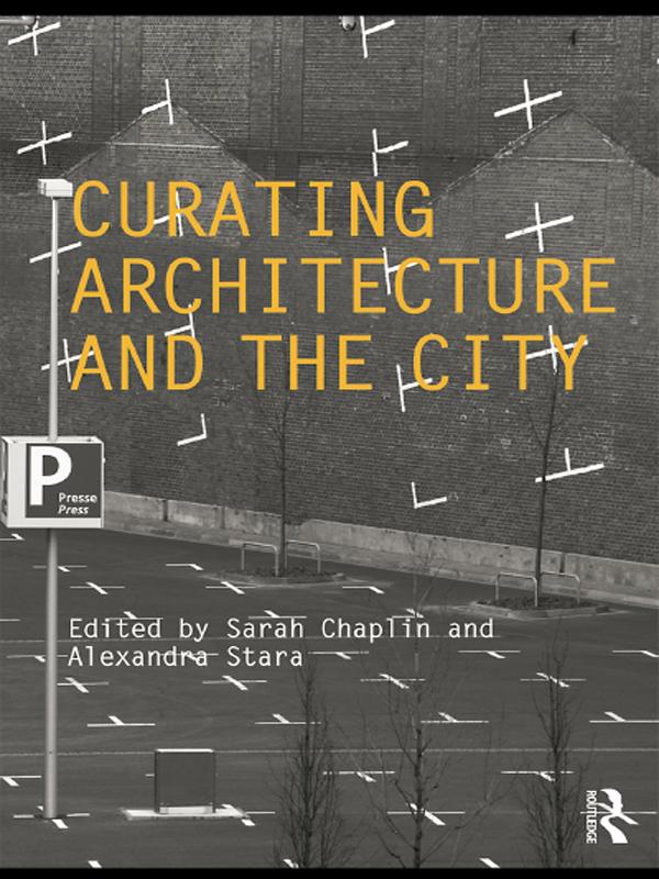 Curating Architecture and the City by Alexandra Stara, Sarah Chaplin