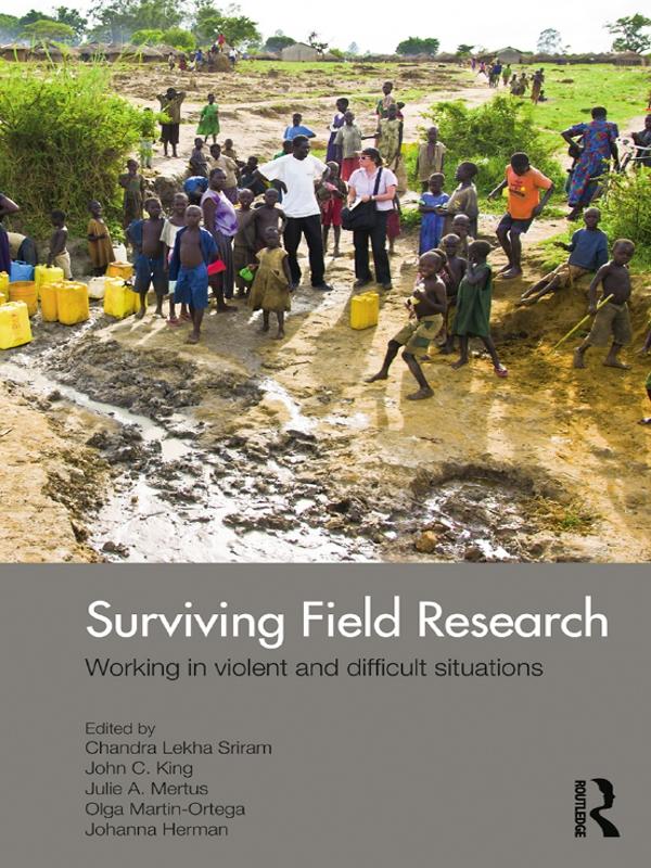 Surviving Field Research by Chandra Lekha Sriram, Johanna Herman, John C. King, Julie A. Mertus, Olga Martin-Ortega