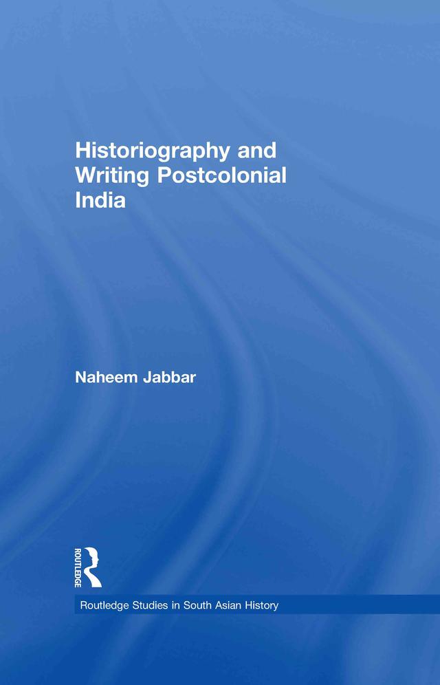 Historiography and Writing Postcolonial India by Naheem Jabbar