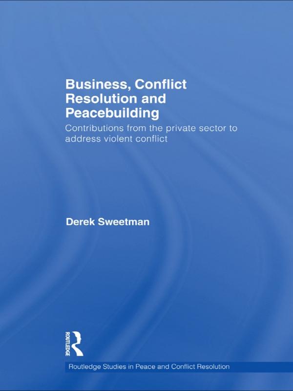 Business, Conflict Resolution and Peacebuilding by Derek Sweetman