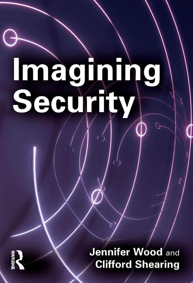 Imagining Security by Clifford Shearing, Jennifer Wood