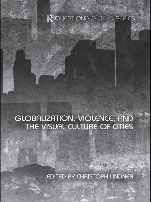 Globalization, Violence and the Visual Culture of Cities by Christoph Lindner
