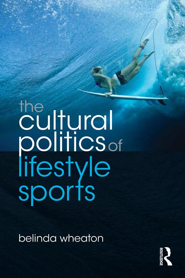 The Cultural Politics of Lifestyle Sports by Belinda Wheaton