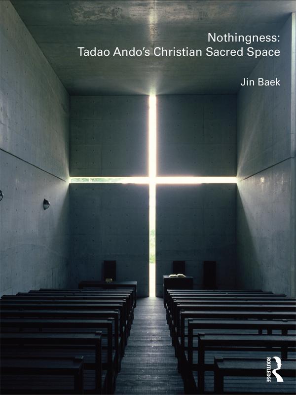 Nothingness: Tadao Ando's Christian Sacred Space by Jin Baek
