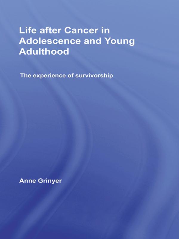 Life After Cancer in Adolescence and Young Adulthood by Anne Grinyer