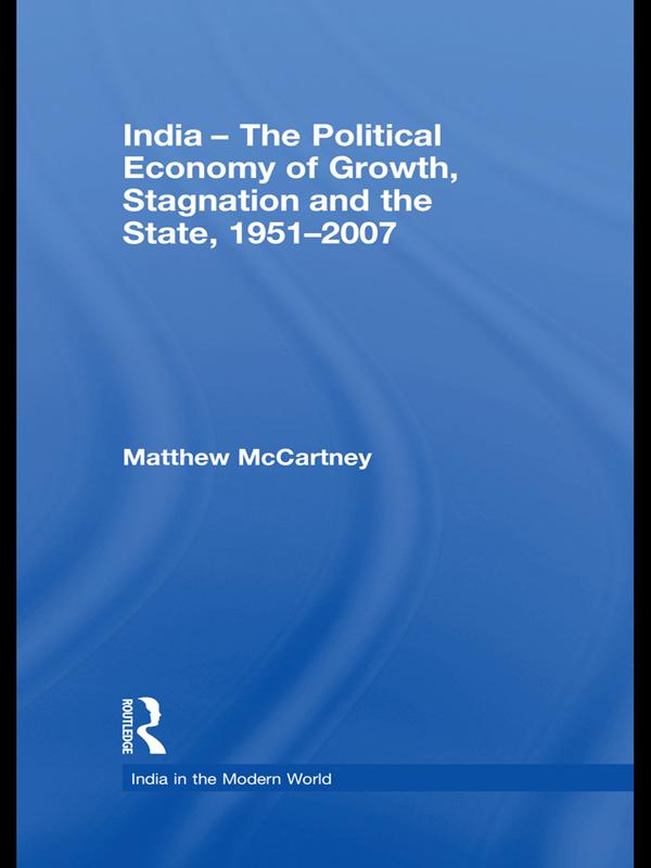 India - The Political Economy of Growth, Stagnation and the State, 1951-2007 by Matthew McCartney