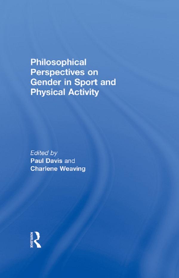 Philosophical Perspectives on Gender in Sport and Physical Activity by Charlene Weaving, Paul Davis