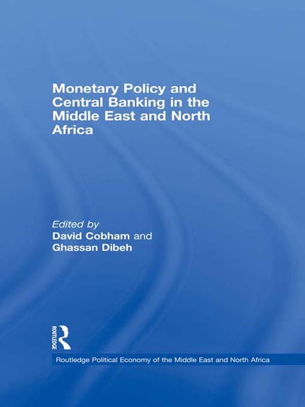 Monetary Policy and Central Banking in the Middle East and North Africa by David Cobham, Ghassan Dibeh