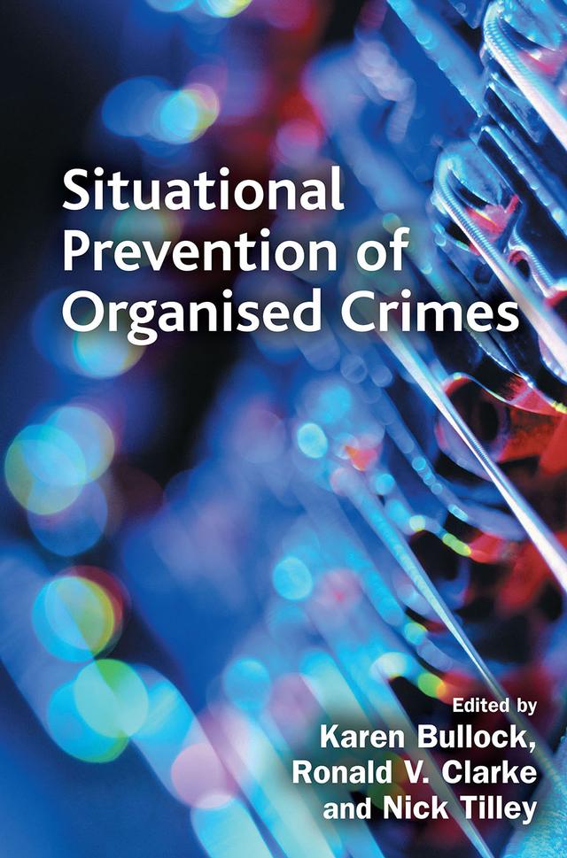 Situational Prevention of Organised Crimes by Karen Bullock, Nick Tilley, Ronald Clarke
