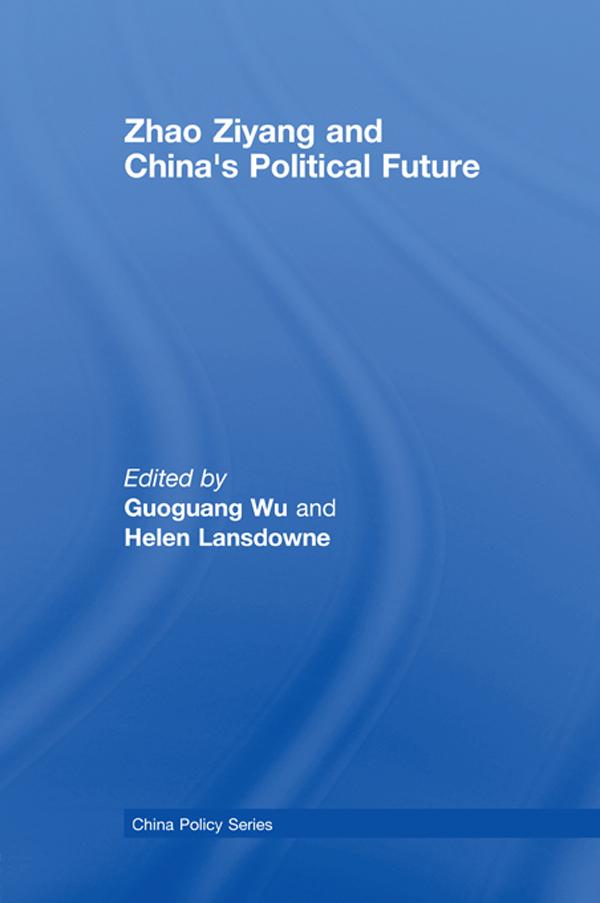 Zhao Ziyang and China's Political Future by Guoguang Wu, Helen Lansdowne
