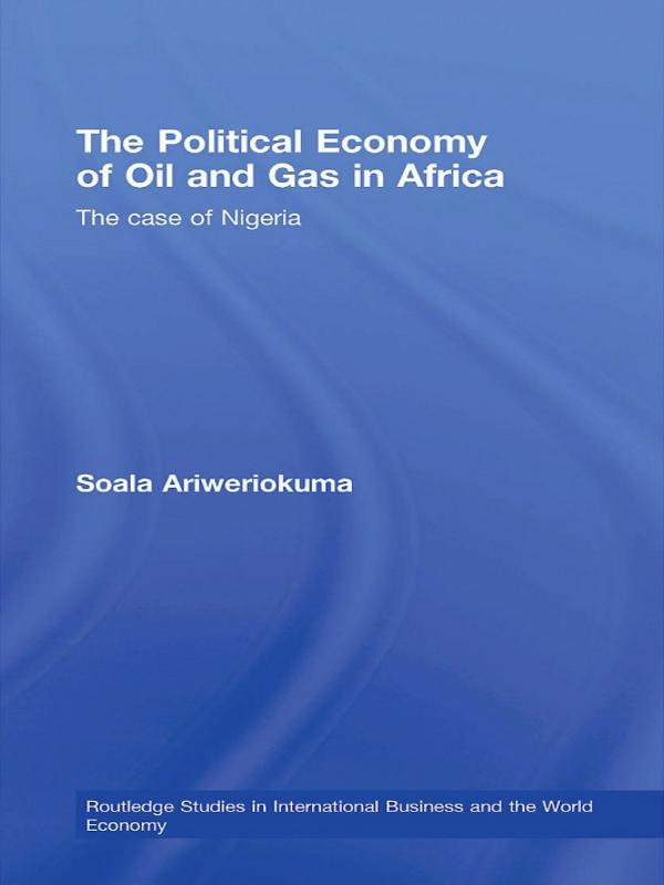 The Political Economy of Oil and Gas in Africa by Soala Ariweriokuma