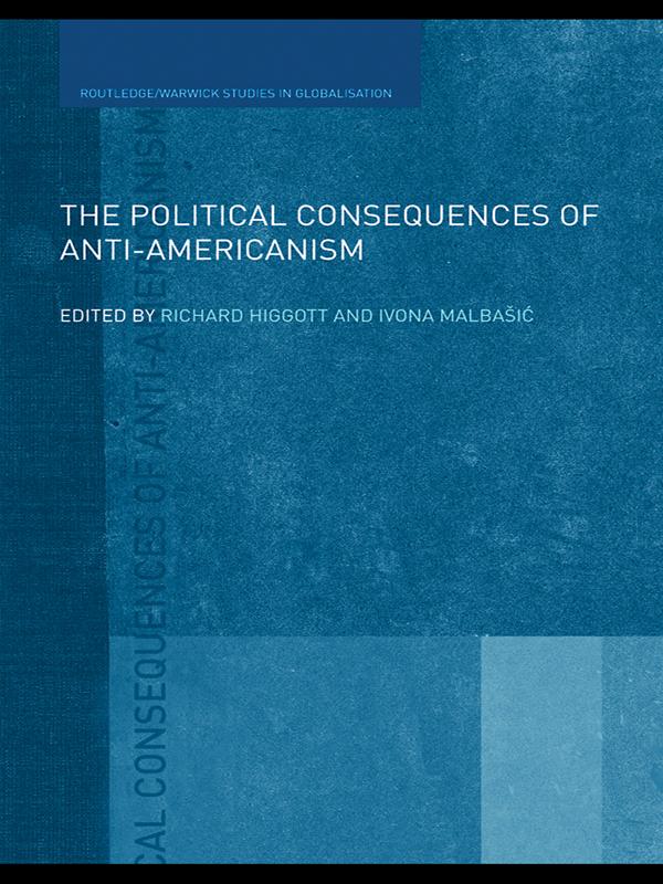 The Political Consequences of Anti-Americanism by Ivona Malbasic, Richard Higgott