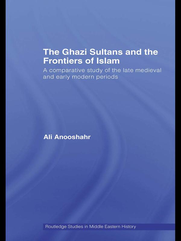 The Ghazi Sultans and the Frontiers of Islam by Ali Anooshahr