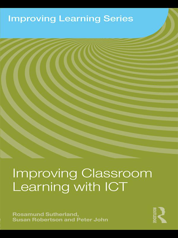 Improving Classroom Learning with ICT by Peter John, Rosamund Sutherland, Susan Robertson