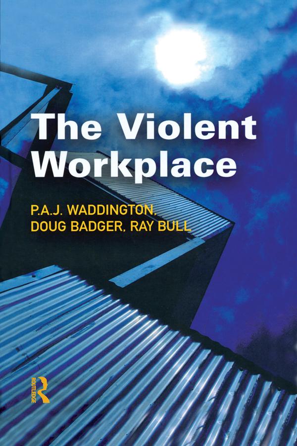 The Violent Workplace by Doug Badger, P.A.J Waddington, Ray Bull
