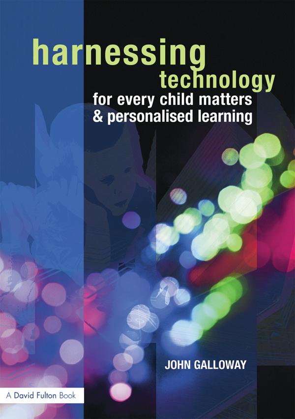 Harnessing Technology for Every Child Matters and Personalised Learning by John Galloway