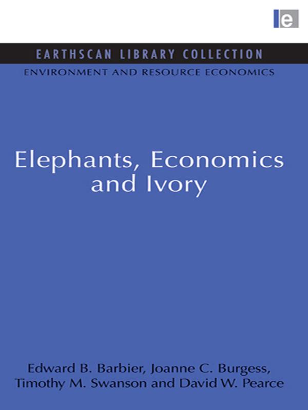 Elephants, Economics and Ivory by David W. Pearce, Edward B. Barbier, Joanne C. Burgess, Timothy M. Swanson