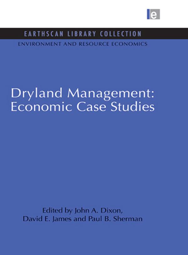 Dryland Management: Economic Case Studies by David E. James, John A. Dixon, Paul B. Sherman