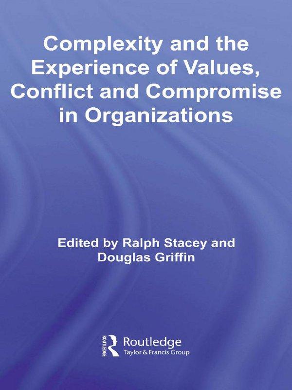 Complexity and the Experience of Values, Conflict and Compromise in Organizations by Douglas Griffin, Ralph Stacey