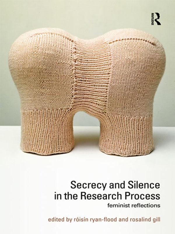 Secrecy and Silence in the Research Process by Roisin Ryan-Flood, Rosalind Gill