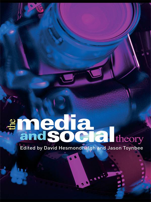 The Media and Social Theory by David Hesmondhalgh, Jason Toynbee