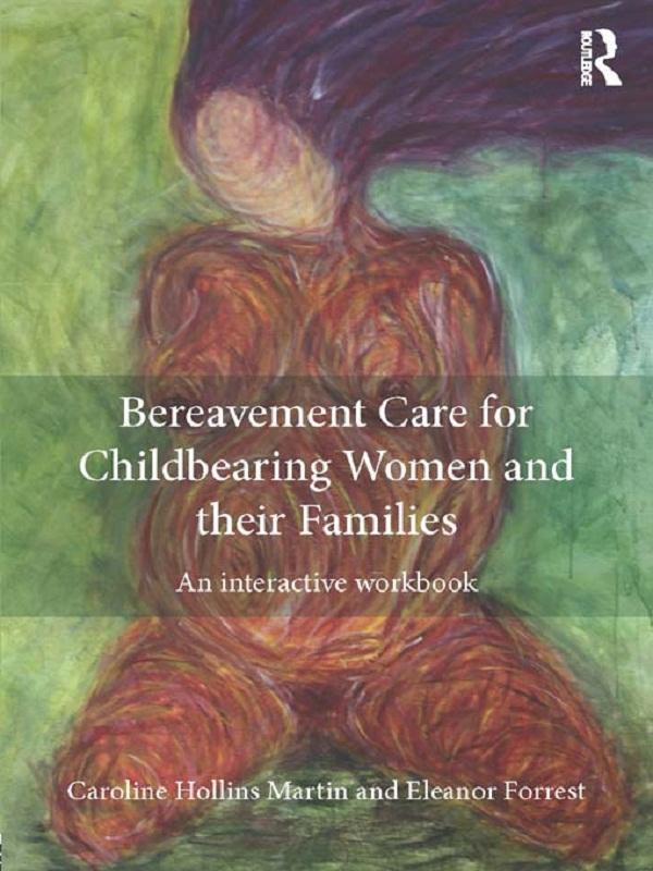 Bereavement Care for Childbearing Women and their Families by Caroline Hollins Martin, Eleanor Forrest