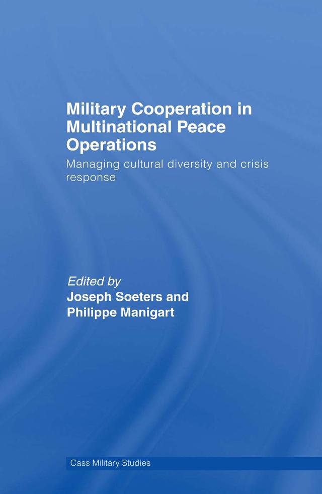 Military Cooperation in Multinational Peace Operations by Joseph Soeters, Philippe Manigart