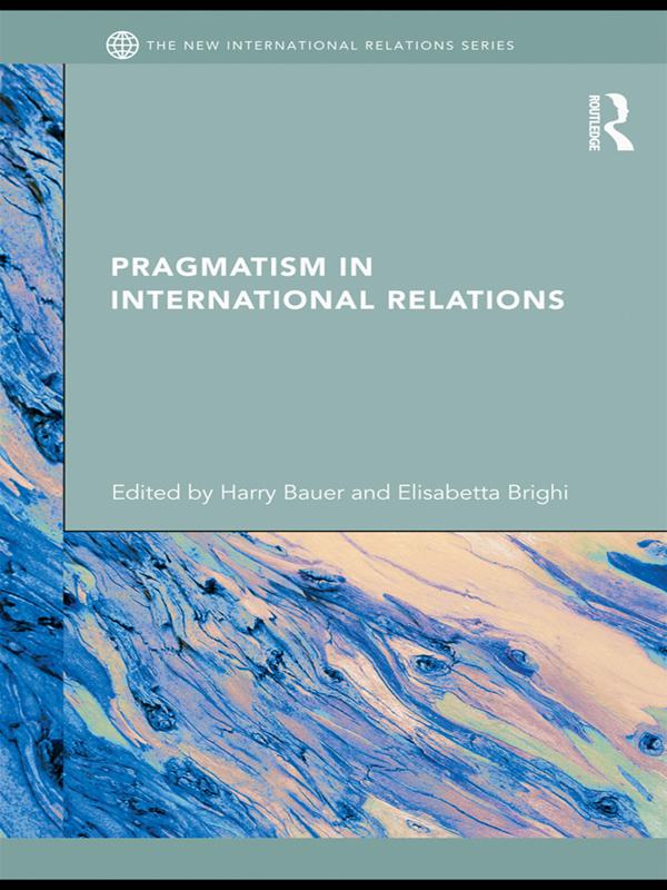 Pragmatism in International Relations by Elisabetta Brighi, Harry Bauer