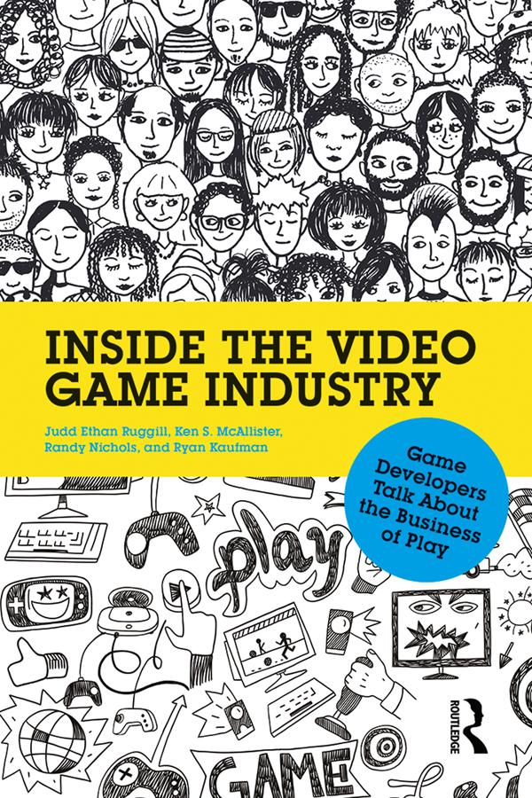 Inside the Video Game Industry by Judd Ruggill, Ken McAllister, Randy Nichols, Ryan Kaufman