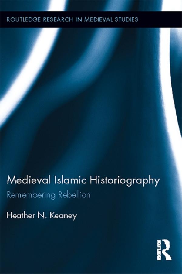 Medieval Islamic Historiography by Heather N. Keaney