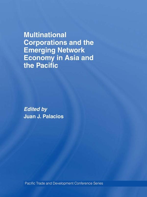 Multinational Corporations and the Emerging Network Economy in Asia and the Pacific by Juan J. Palacios