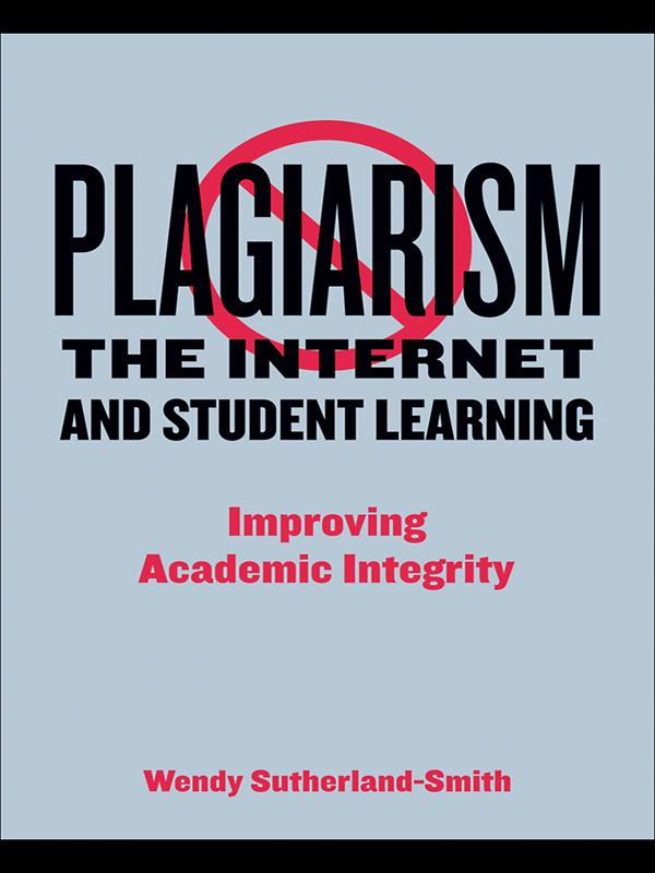 Plagiarism, the Internet, and Student Learning by Wendy Sutherland-Smith