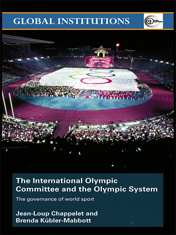 The International Olympic Committee and the Olympic System by Brenda Kübler-Mabbott, Jean-Loup Chappelet