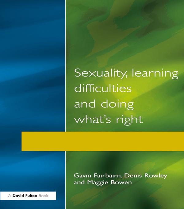 Sexuality, Learning Difficulties and Doing What's Right by Denis Rowley, Gavin Fairbairn, Maggie Bowen