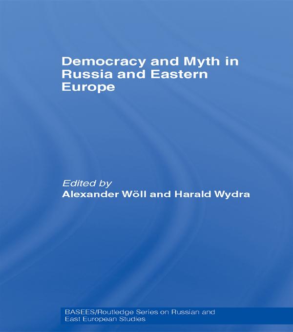 Democracy and Myth in Russia and Eastern Europe by Alexander Wöll, Harald Wydra