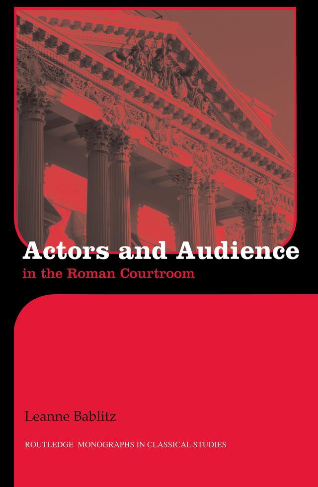 Actors and Audience in the Roman Courtroom by Leanne Bablitz